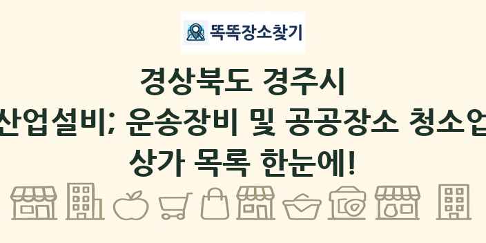 경상북도 경주시 산업설비; 운송장비 및 공공장소 청소업 상가 목록 및 정보