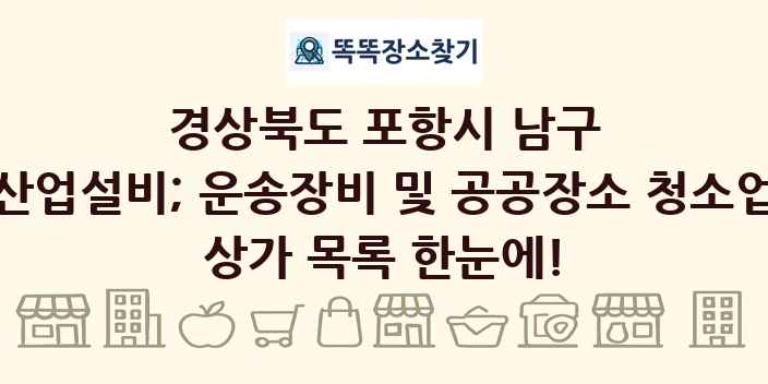 경상북도 포항시 남구 산업설비; 운송장비 및 공공장소 청소업 상가 목록 및 정보