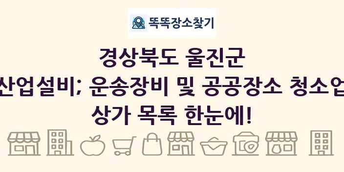 경상북도 울진군 산업설비; 운송장비 및 공공장소 청소업 상가 목록 및 정보