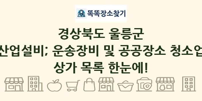 경상북도 울릉군 산업설비; 운송장비 및 공공장소 청소업 상가 목록 및 정보