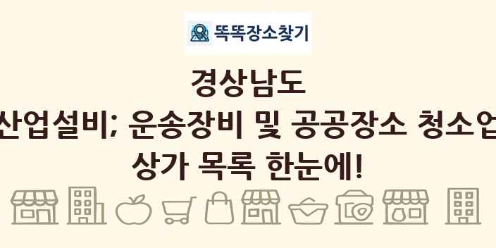 경상남도 산업설비; 운송장비 및 공공장소 청소업 상가 목록 및 정보