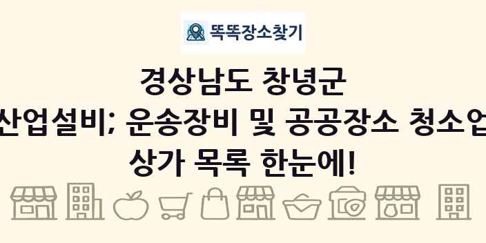경상남도 창녕군 산업설비; 운송장비 및 공공장소 청소업 상가 목록 및 정보