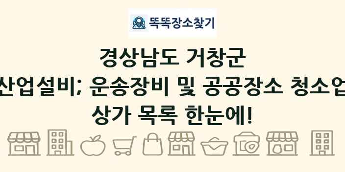 경상남도 거창군 산업설비; 운송장비 및 공공장소 청소업 상가 목록 및 정보