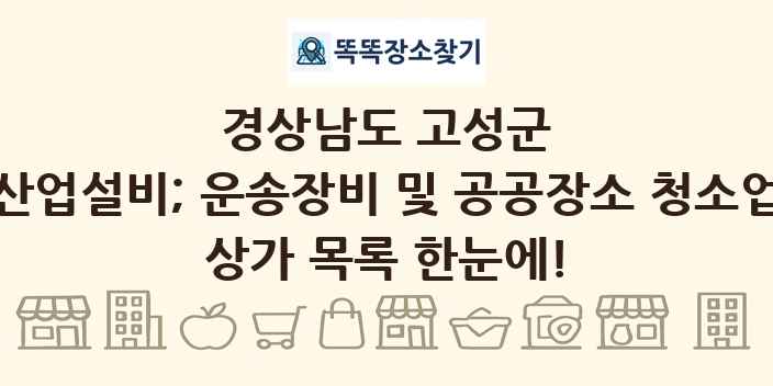 경상남도 고성군 산업설비; 운송장비 및 공공장소 청소업 상가 목록 및 정보
