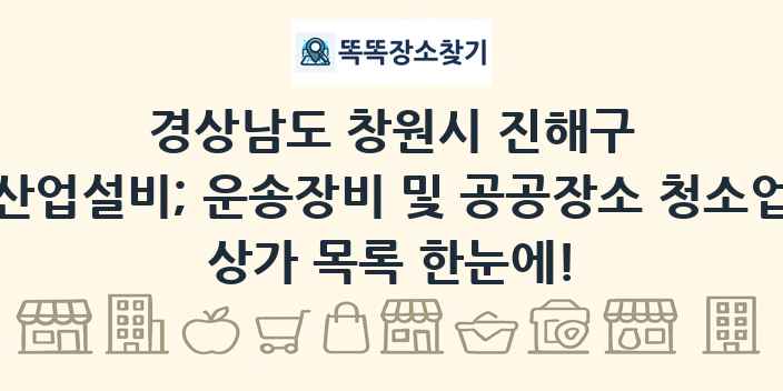 경상남도 창원시 진해구 산업설비; 운송장비 및 공공장소 청소업 상가 목록 및 정보