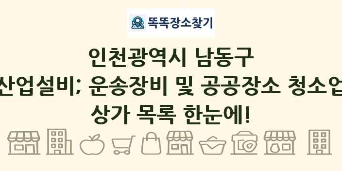 인천광역시 남동구 산업설비; 운송장비 및 공공장소 청소업 상가 목록 및 정보