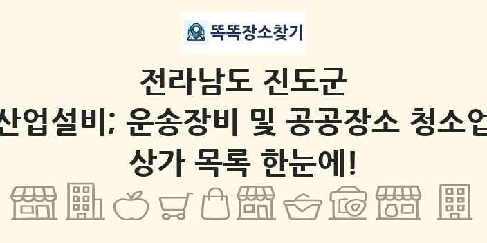 전라남도 진도군 산업설비; 운송장비 및 공공장소 청소업 상가 목록 및 정보