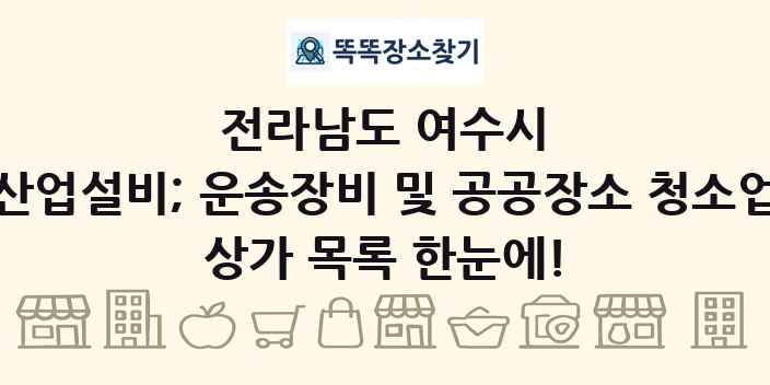 전라남도 여수시 산업설비; 운송장비 및 공공장소 청소업 상가 목록 및 정보
