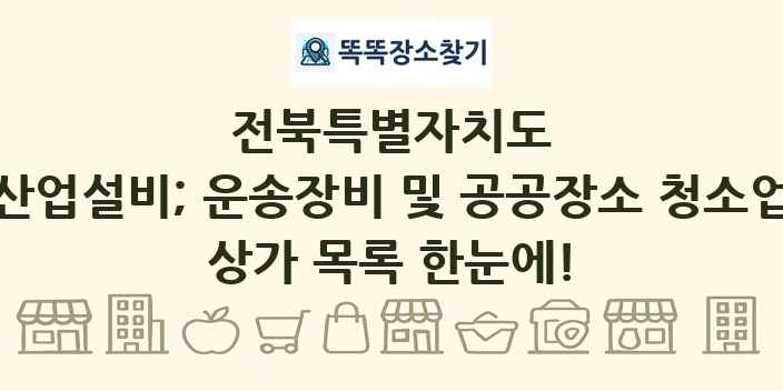 전북특별자치도 산업설비; 운송장비 및 공공장소 청소업 상가 목록 및 정보