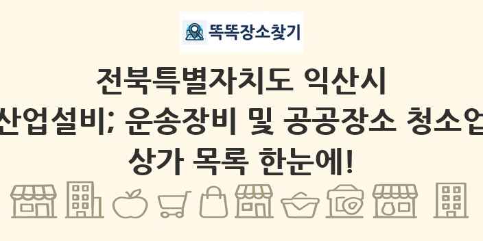 전북특별자치도 익산시 산업설비; 운송장비 및 공공장소 청소업 상가 목록 및 정보