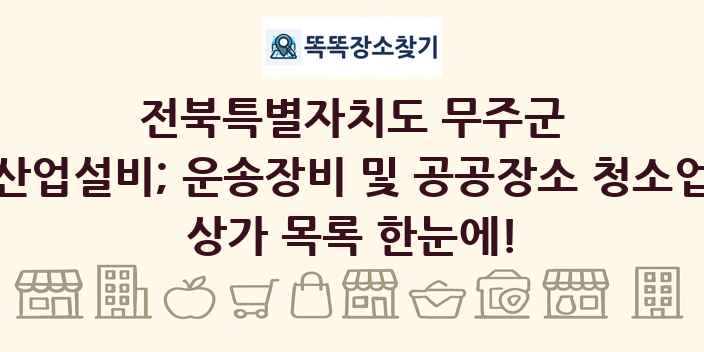 전북특별자치도 무주군 산업설비; 운송장비 및 공공장소 청소업 상가 목록 및 정보