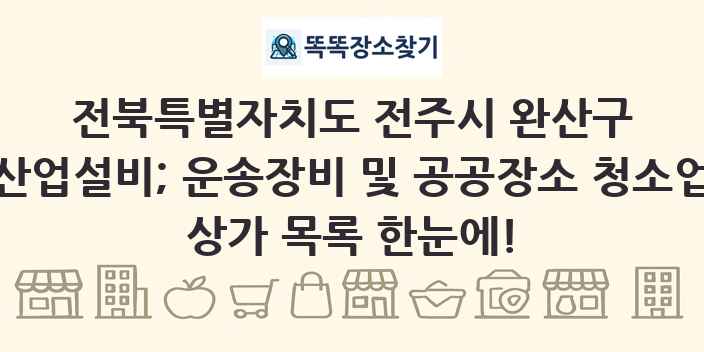 전북특별자치도 전주시 완산구 산업설비; 운송장비 및 공공장소 청소업 상가 목록 및 정보