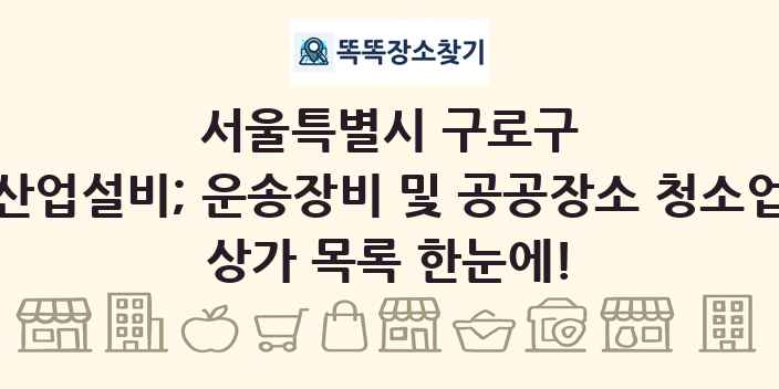 서울특별시 구로구 산업설비; 운송장비 및 공공장소 청소업 상가 목록 및 정보