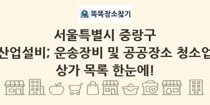 서울특별시 중랑구 산업설비; 운송장비 및 공공장소 청소업 상가 목록 및 정보
