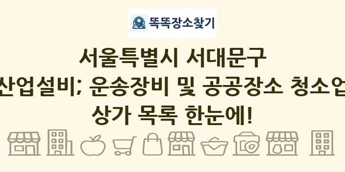 서울특별시 서대문구 산업설비; 운송장비 및 공공장소 청소업 상가 목록 및 정보
