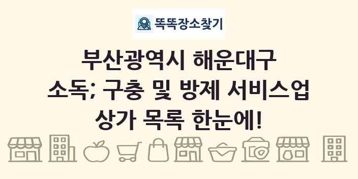 부산광역시 해운대구 소독; 구충 및 방제 서비스업 상가 목록 및 정보