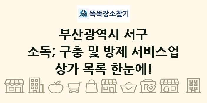 부산광역시 서구 소독; 구충 및 방제 서비스업 상가 목록 및 정보