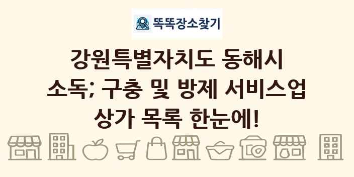 강원특별자치도 동해시 소독; 구충 및 방제 서비스업 상가 목록 및 정보