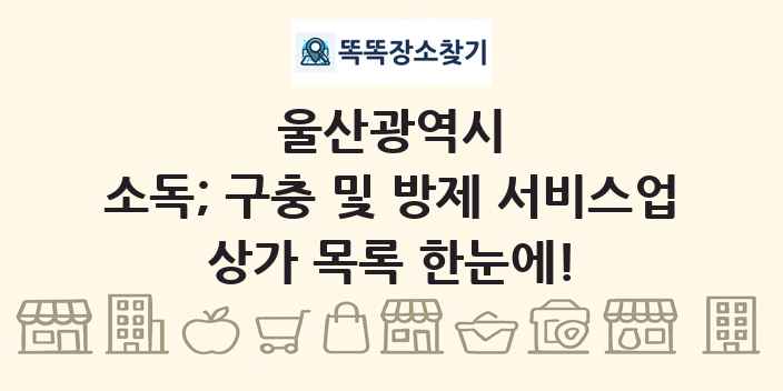 울산광역시 소독; 구충 및 방제 서비스업 상가 목록 및 정보