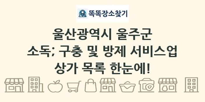 울산광역시 울주군 소독; 구충 및 방제 서비스업 상가 목록 및 정보