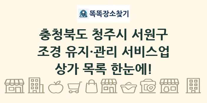 충청북도 청주시 서원구 조경 유지·관리 서비스업 상가 목록 및 정보