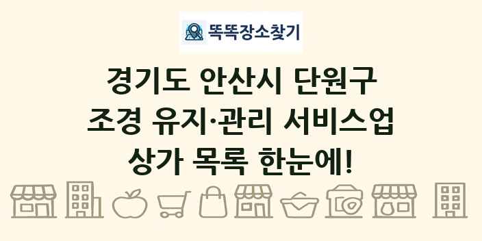 경기도 안산시 단원구 조경 유지·관리 서비스업 상가 목록 및 정보