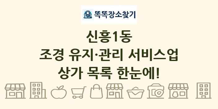 신흥1동 조경 유지·관리 서비스업 상가 목록 및 정보