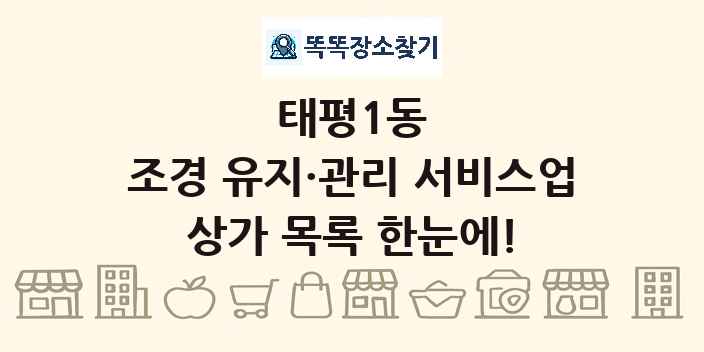 태평1동 조경 유지·관리 서비스업 상가 목록 및 정보