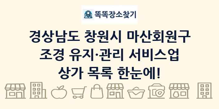 경상남도 창원시 마산회원구 조경 유지·관리 서비스업 상가 목록 및 정보