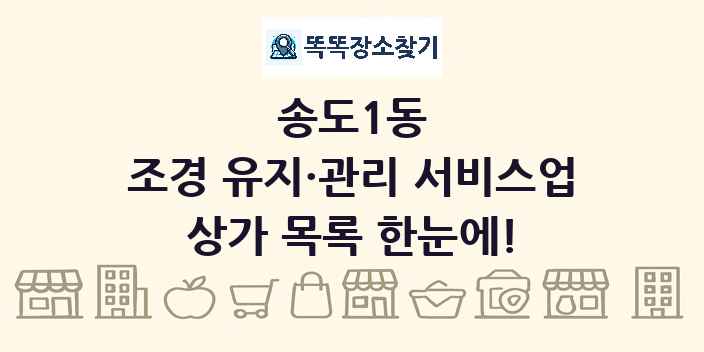송도1동 조경 유지·관리 서비스업 상가 목록 및 정보