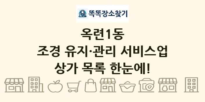 옥련1동 조경 유지·관리 서비스업 상가 목록 및 정보