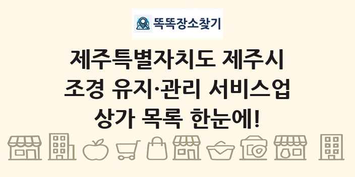 제주특별자치도 제주시 조경 유지·관리 서비스업 상가 목록 및 정보
