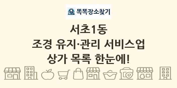 서초1동 조경 유지·관리 서비스업 상가 목록 및 정보