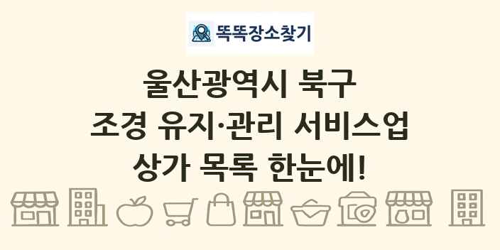 울산광역시 북구 조경 유지·관리 서비스업 상가 목록 및 정보