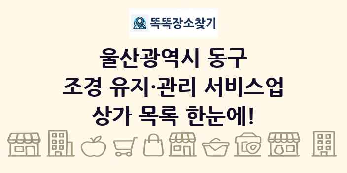 울산광역시 동구 조경 유지·관리 서비스업 상가 목록 및 정보
