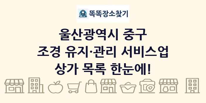 울산광역시 중구 조경 유지·관리 서비스업 상가 목록 및 정보