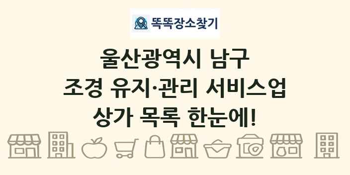 울산광역시 남구 조경 유지·관리 서비스업 상가 목록 및 정보