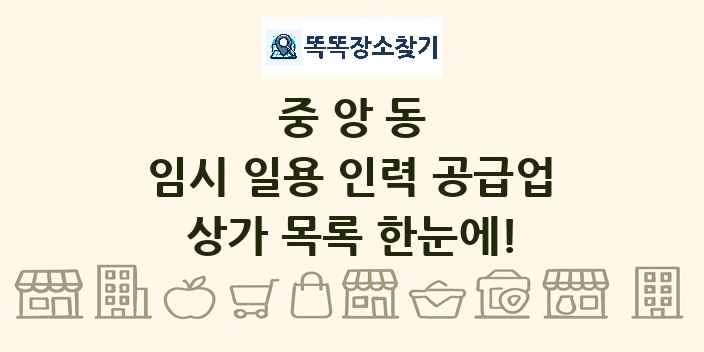 중앙동 임시 일용 인력 공급업 상가 목록 및 정보