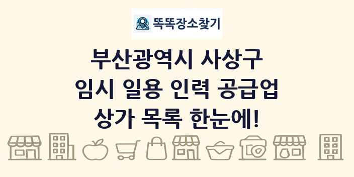 부산광역시 사상구 임시 일용 인력 공급업 상가 목록 및 정보