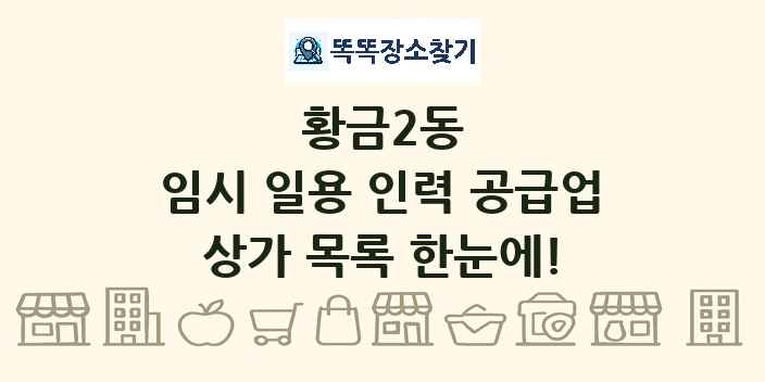 황금2동 임시 일용 인력 공급업 상가 목록 및 정보