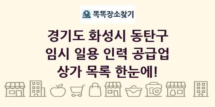 경기도 화성시 동탄구 임시 일용 인력 공급업 상가 목록 및 정보
