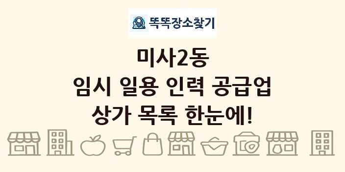 미사2동 임시 일용 인력 공급업 상가 목록 및 정보