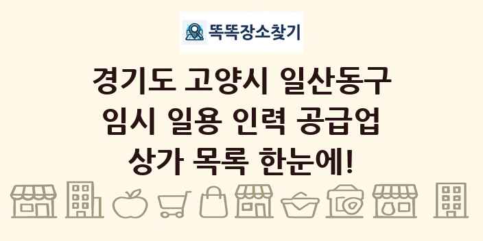 경기도 고양시 일산동구 임시 일용 인력 공급업 상가 목록 및 정보