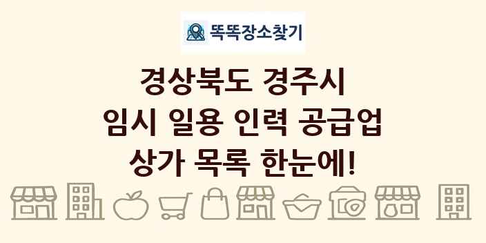 경상북도 경주시 임시 일용 인력 공급업 상가 목록 및 정보