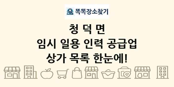 청덕면 임시 일용 인력 공급업 상가 목록 및 정보