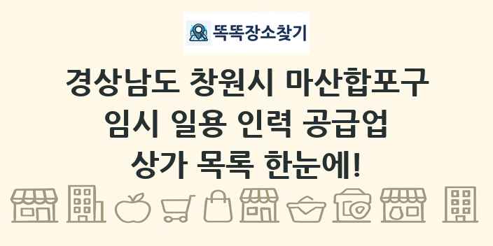 경상남도 창원시 마산합포구 임시 일용 인력 공급업 상가 목록 및 정보