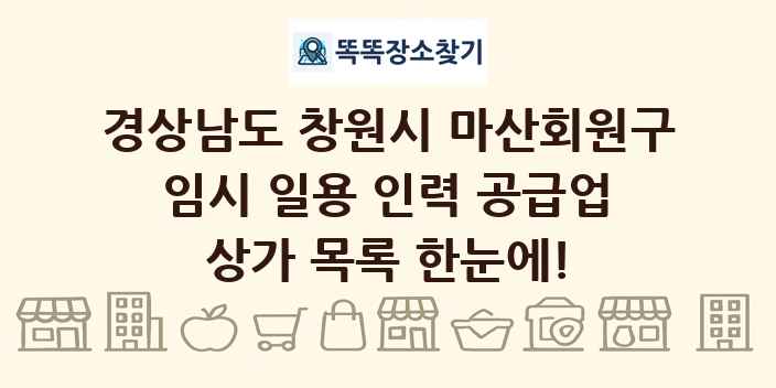 경상남도 창원시 마산회원구 임시 일용 인력 공급업 상가 목록 및 정보