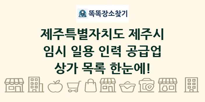 제주특별자치도 제주시 임시 일용 인력 공급업 상가 목록 및 정보
