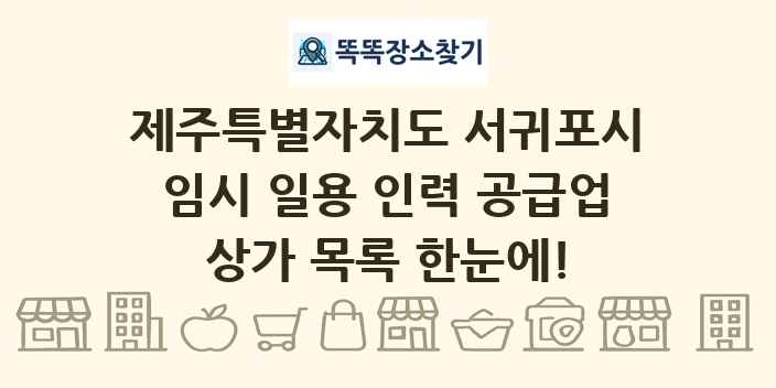 제주특별자치도 서귀포시 임시 일용 인력 공급업 상가 목록 및 정보