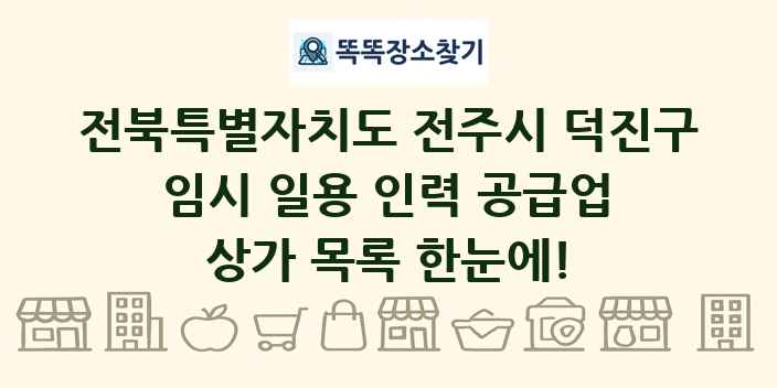 전북특별자치도 전주시 덕진구 임시 일용 인력 공급업 상가 목록 및 정보